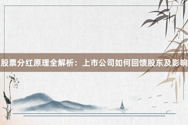 股票分红原理全解析：上市公司如何回馈股东及影响