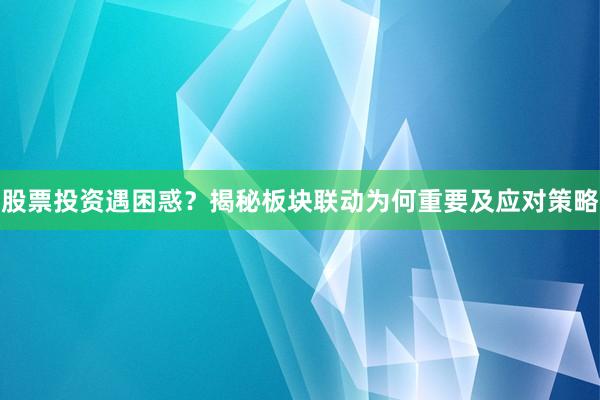 股票投资遇困惑？揭秘板块联动为何重要及应对策略