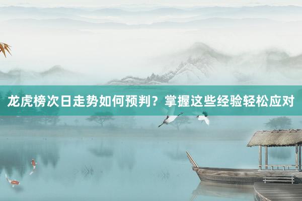龙虎榜次日走势如何预判？掌握这些经验轻松应对