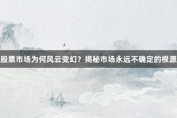股票市场为何风云变幻？揭秘市场永远不确定的根源