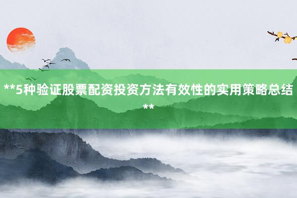 **5种验证股票配资投资方法有效性的实用策略总结**