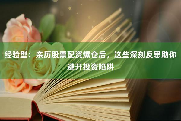 经验型：亲历股票配资爆仓后，这些深刻反思助你避开投资陷阱